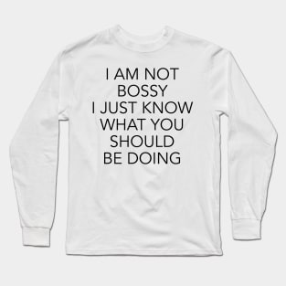 I am not bossy I just know what you should be doing Long Sleeve T-Shirt